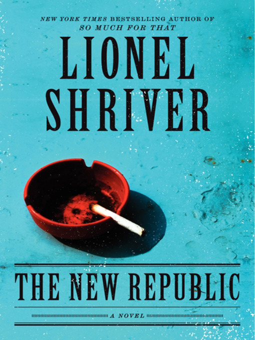 Title details for The New Republic by Lionel Shriver - Wait list